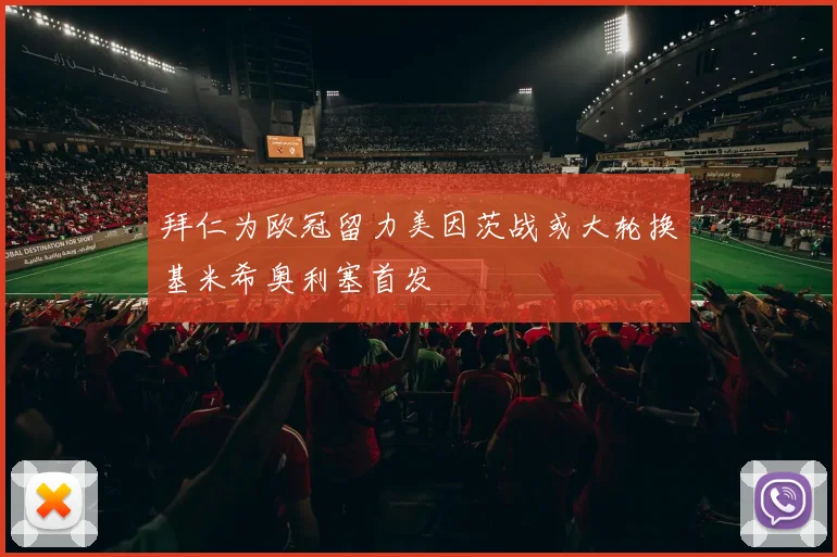 拜仁为欧冠留力美因茨战或大轮换基米希奥利塞首发