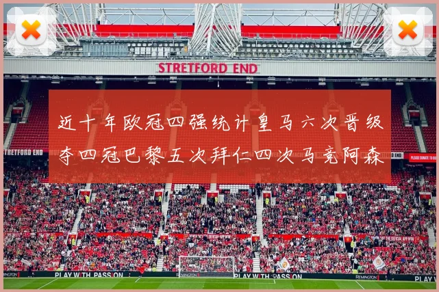 近十年欧冠四强统计皇马六次晋级夺四冠巴黎五次拜仁四次马竞阿森纳各两次
