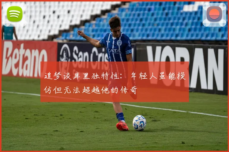 追梦谈库里独特性：年轻人虽能模仿但无法超越他的传奇